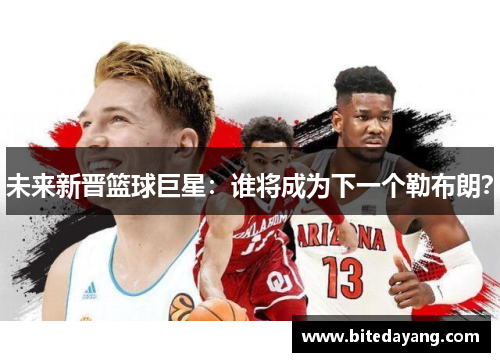 未来新晋篮球巨星：谁将成为下一个勒布朗？