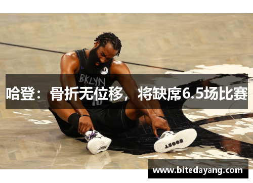 哈登：骨折无位移，将缺席6.5场比赛